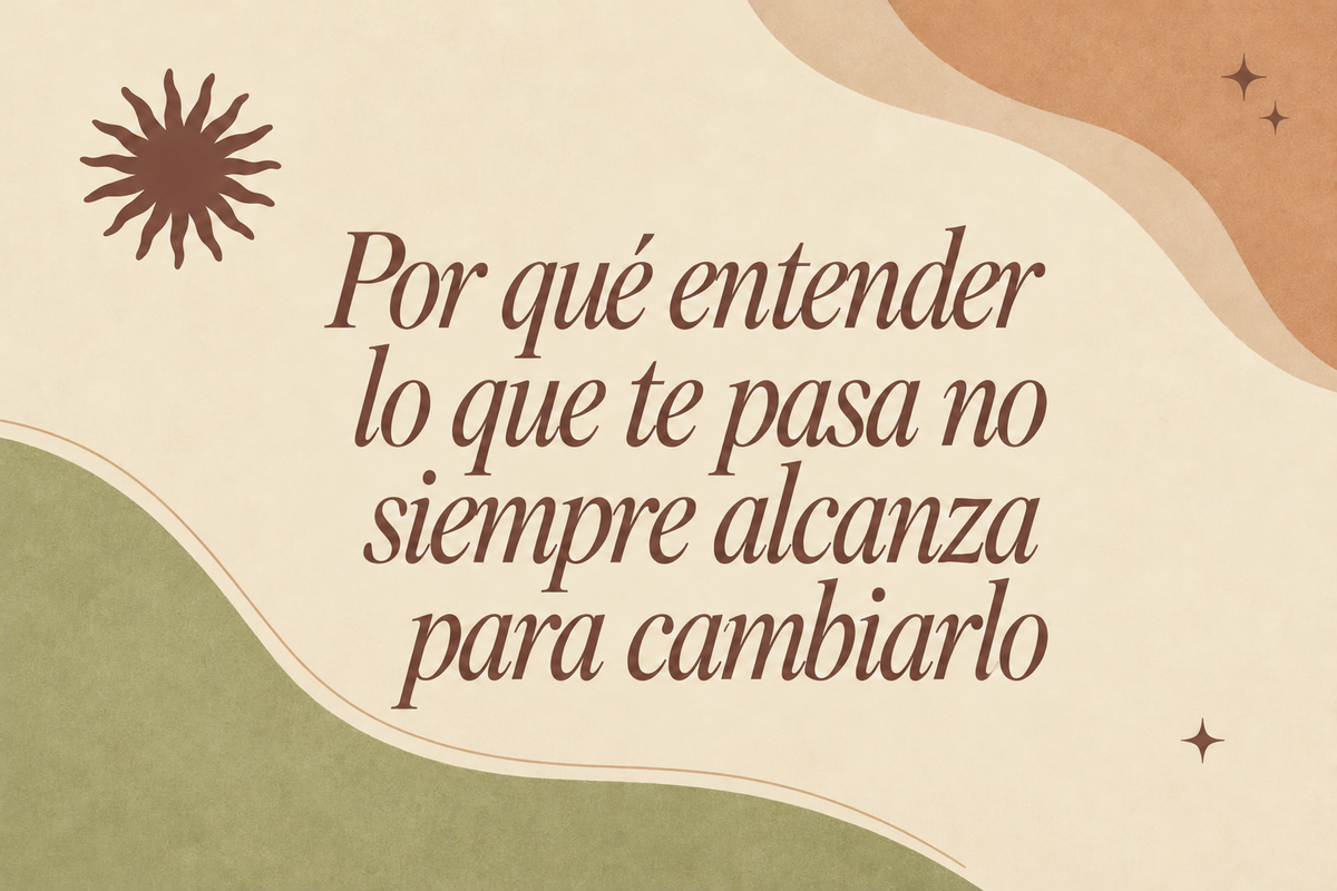 Por qué entender lo que te pasa no siempre alcanza para cambiarlo